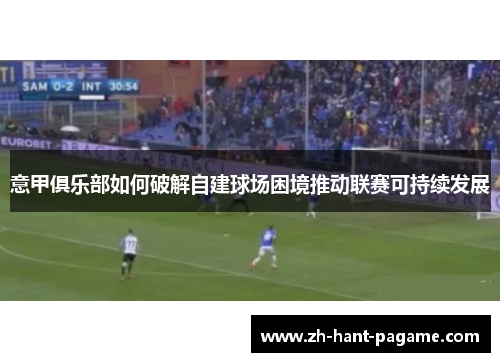 意甲俱乐部如何破解自建球场困境推动联赛可持续发展