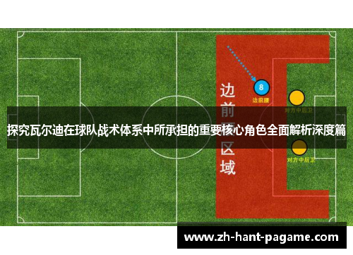 探究瓦尔迪在球队战术体系中所承担的重要核心角色全面解析深度篇 探究瓦尔迪在球队战术体系中所承担的重要核心角色全面解析深度篇