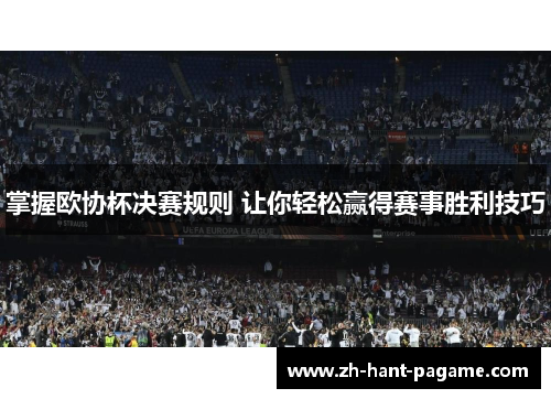 掌握欧协杯决赛规则 让你轻松赢得赛事胜利技巧 掌握欧协杯决赛规则 让你轻松赢得赛事胜利技巧