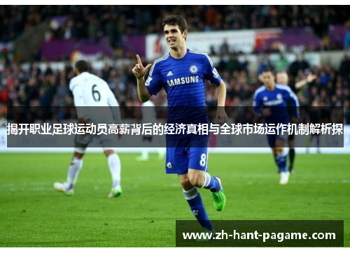揭开职业足球运动员高薪背后的经济真相与全球市场运作机制解析探 揭开职业足球运动员高薪背后的经济真相与全球市场运作机制解析探