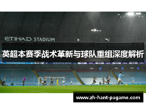 英超本赛季战术革新与球队重组深度解析 英超本赛季战术革新与球队重组深度解析
