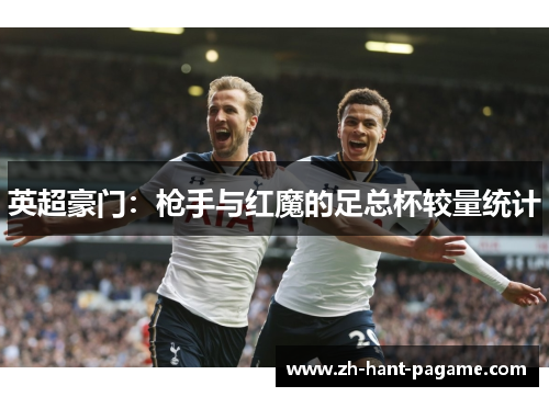 英超豪门：枪手与红魔的足总杯较量统计