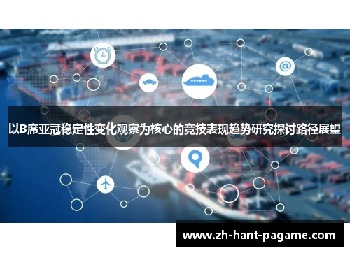 以B席亚冠稳定性变化观察为核心的竞技表现趋势研究探讨路径展望