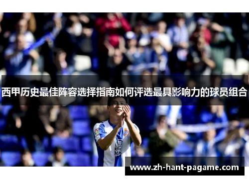 西甲历史最佳阵容选择指南如何评选最具影响力的球员组合 西甲历史最佳阵容选择指南如何评选最具影响力的球员组合
