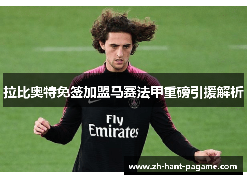 拉比奥特免签加盟马赛法甲重磅引援解析 拉比奥特免签加盟马赛法甲重磅引援解析