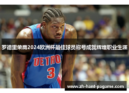罗德里荣膺2024欧洲杯最佳球员称号成就辉煌职业生涯 罗德里荣膺2024欧洲杯最佳球员称号成就辉煌职业生涯