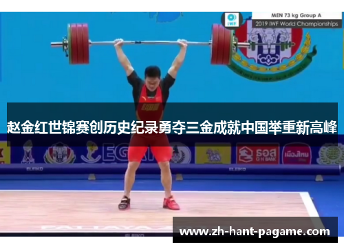 赵金红世锦赛创历史纪录勇夺三金成就中国举重新高峰