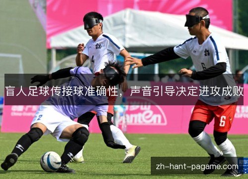 盲人足球传接球准确性,声音引导决定进攻成败 盲人足球传接球准确性,声音引导决定进攻成败